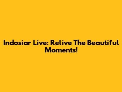 Indosiar Live: Relive The Beautiful Moments!
