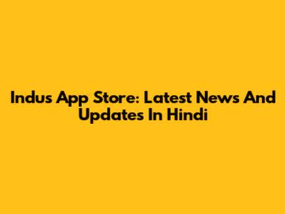 Indus App Store: Latest News And Updates In Hindi