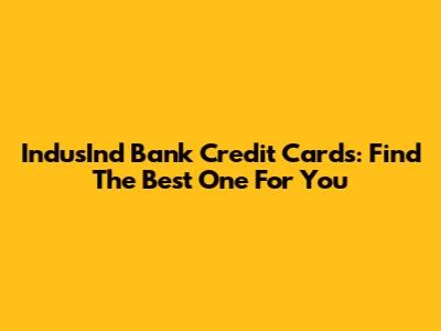 IndusInd Bank Credit Cards: Find The Best One For You