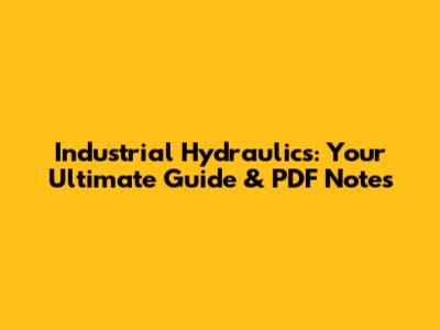 Industrial Hydraulics: Your Ultimate Guide & PDF Notes