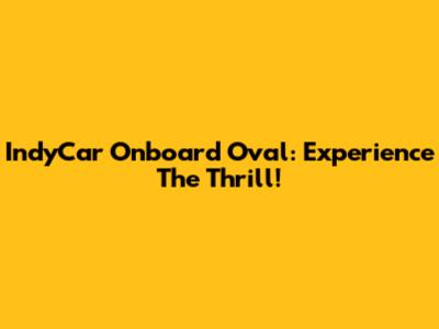 IndyCar Onboard Oval: Experience The Thrill!