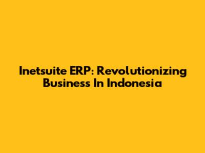 Inetsuite ERP: Revolutionizing Business In Indonesia