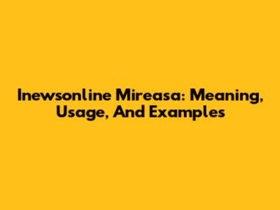 Inewsonline Mireasa: Meaning, Usage, And Examples