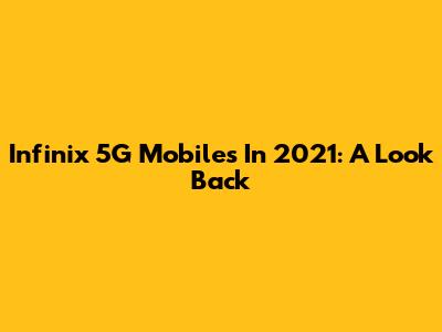 Infinix 5G Mobiles In 2021: A Look Back