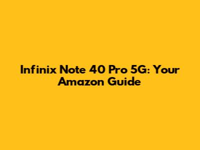 Infinix Note 40 Pro 5G: Your Amazon Guide
