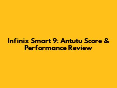 Infinix Smart 9: Antutu Score & Performance Review