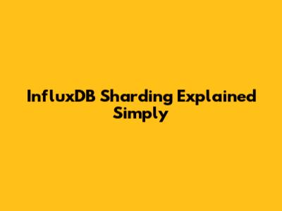 InfluxDB Sharding Explained Simply