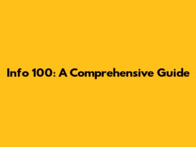 Info 100: A Comprehensive Guide