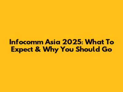 Infocomm Asia 2025: What To Expect & Why You Should Go