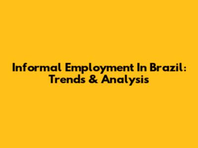 Informal Employment In Brazil: Trends & Analysis