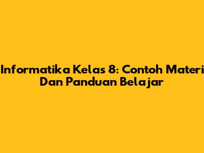 Informatika Kelas 8: Contoh Materi Dan Panduan Belajar