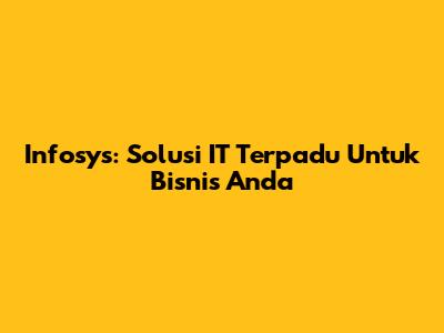 Infosys: Solusi IT Terpadu Untuk Bisnis Anda