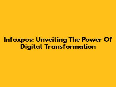 Infoxpos: Unveiling The Power Of Digital Transformation