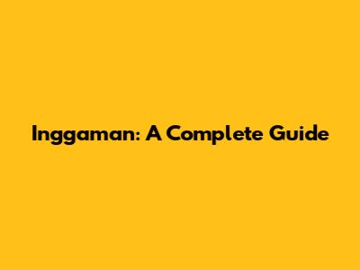 Inggaman: A Complete Guide