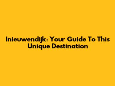 Inieuwendijk: Your Guide To This Unique Destination