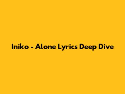 Iniko - Alone Lyrics Deep Dive