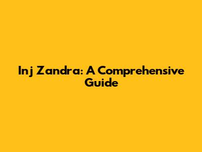 Inj Zandra: A Comprehensive Guide