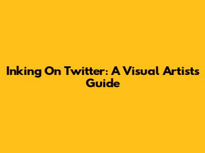 Inking On Twitter: A Visual Artist's Guide