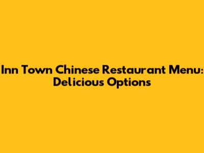 Inn Town Chinese Restaurant Menu: Delicious Options