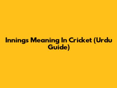 Innings Meaning In Cricket (Urdu Guide)