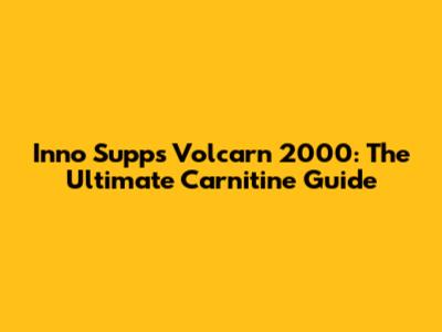 Inno Supps Volcarn 2000: The Ultimate Carnitine Guide