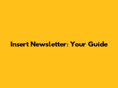 Insert Newsletter: Your Guide