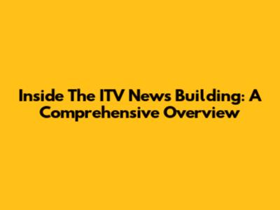 Inside The ITV News Building: A Comprehensive Overview