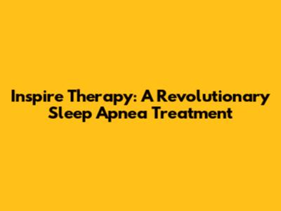 Inspire Therapy: A Revolutionary Sleep Apnea Treatment