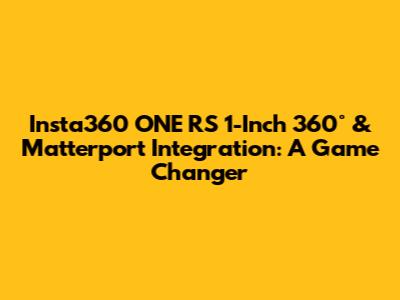 Insta360 ONE RS 1-Inch 360° & Matterport Integration: A Game Changer