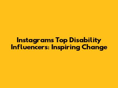 Instagram's Top Disability Influencers: Inspiring Change