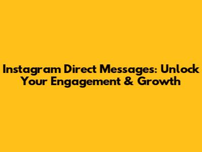Instagram Direct Messages: Unlock Your Engagement & Growth