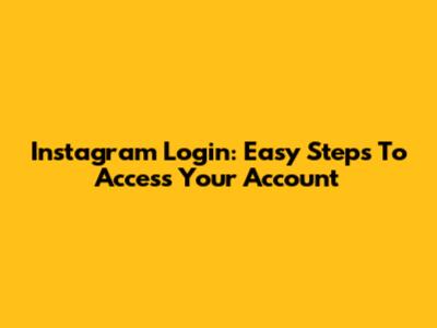 Instagram Login: Easy Steps To Access Your Account