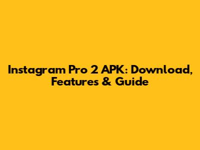 Instagram Pro 2 APK: Download, Features & Guide