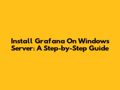 Install Grafana On Windows Server: A Step-by-Step Guide