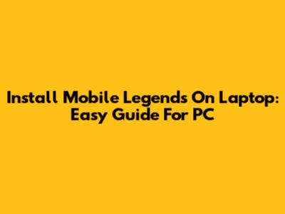 Install Mobile Legends On Laptop: Easy Guide For PC