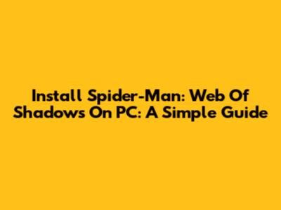 Install Spider-Man: Web Of Shadows On PC: A Simple Guide