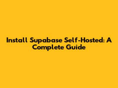 Install Supabase Self-Hosted: A Complete Guide