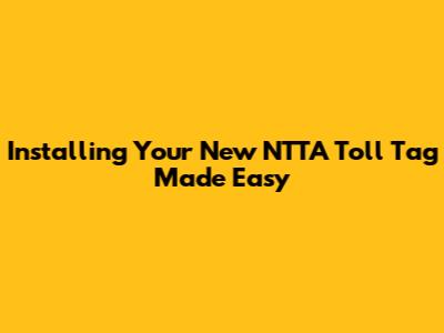 Installing Your New NTTA Toll Tag Made Easy
