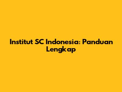 Institut SC Indonesia: Panduan Lengkap