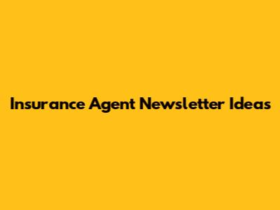 Insurance Agent Newsletter Ideas