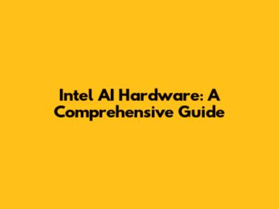 Intel AI Hardware: A Comprehensive Guide