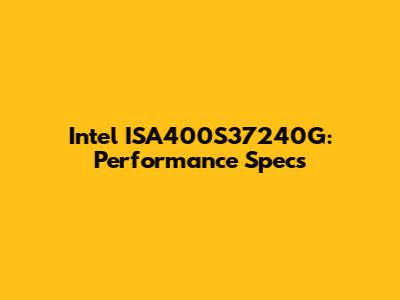 Intel ISA400S37240G: Performance Specs