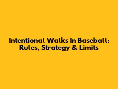 Intentional Walks In Baseball: Rules, Strategy & Limits