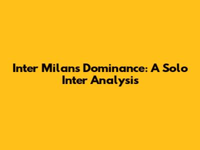 Inter Milan's Dominance: A Solo Inter Analysis