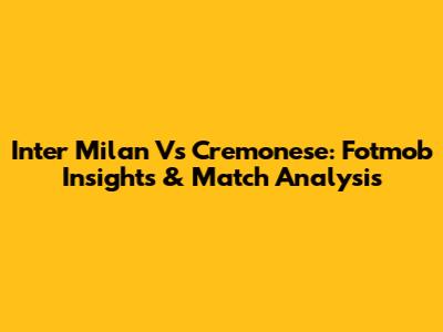Inter Milan Vs Cremonese: Fotmob Insights & Match Analysis