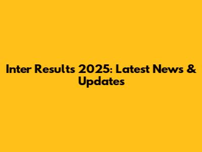 Inter Results 2025: Latest News & Updates