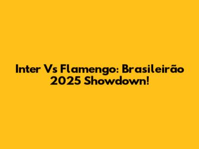 Inter Vs Flamengo: Brasileirão 2025 Showdown!