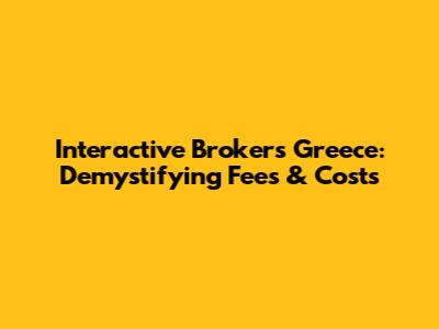 Interactive Brokers Greece: Demystifying Fees & Costs
