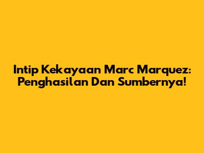 Intip Kekayaan Marc Marquez: Penghasilan Dan Sumbernya!
