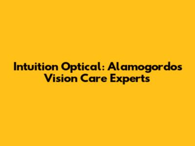 Intuition Optical: Alamogordo's Vision Care Experts